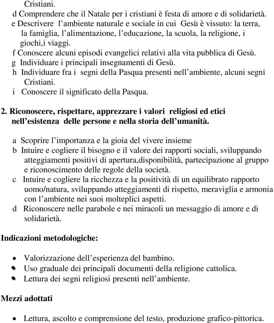 f Conoscere alcuni episodi evangelici relativi alla vita pubblica di Gesù. g Individuare i principali insegnamenti di Gesù.