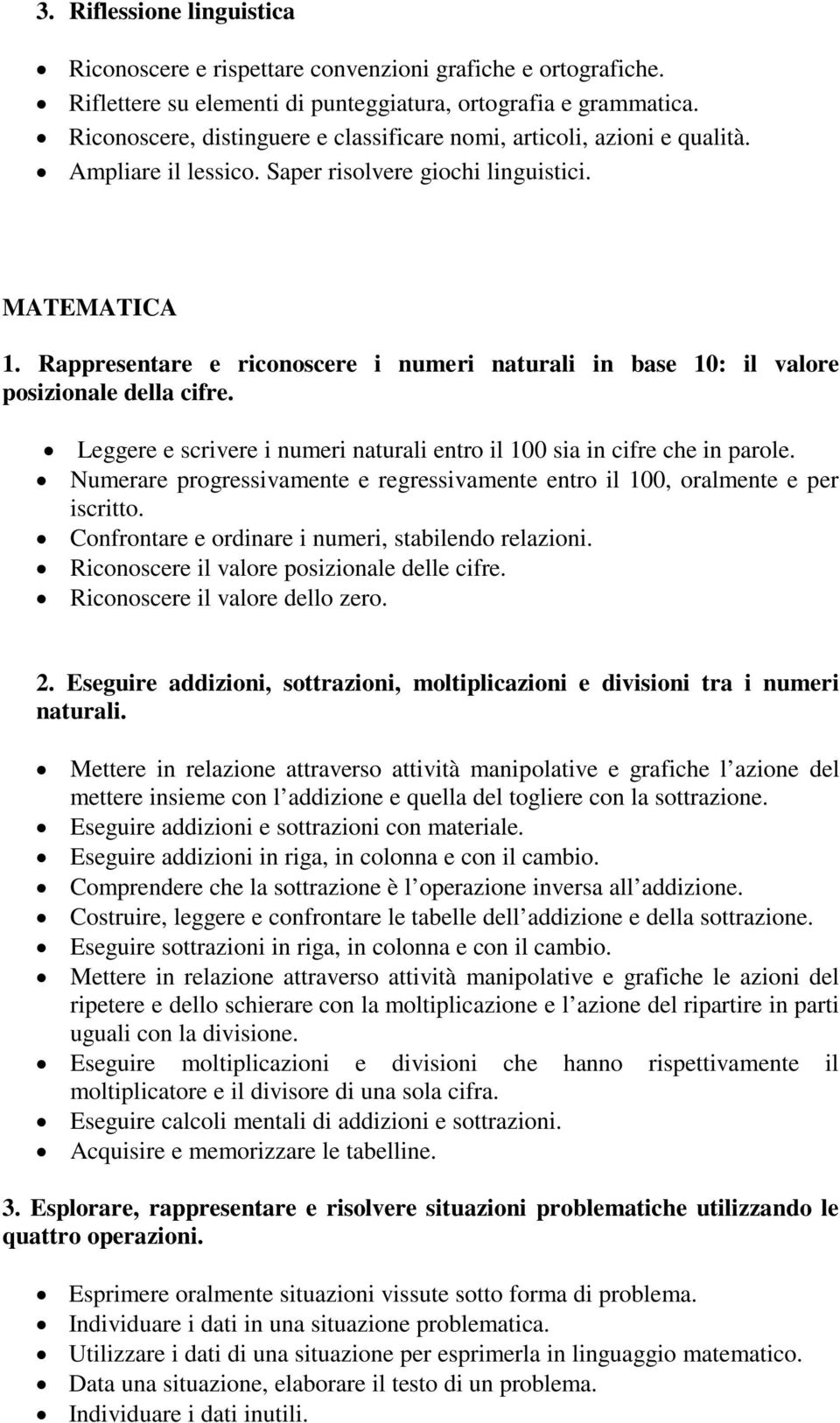 Rappresentare e riconoscere i numeri naturali in base 10: il valore posizionale della cifre. Leggere e scrivere i numeri naturali entro il 100 sia in cifre che in parole.