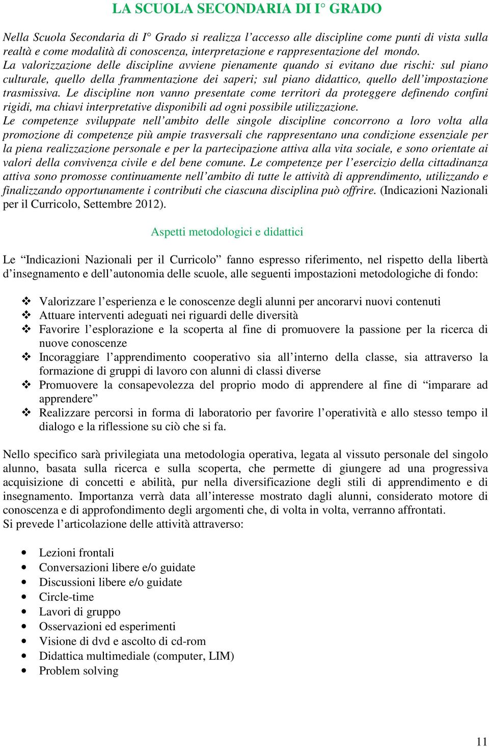 La valorizzazione delle discipline avviene pienamente quando si evitano due rischi: sul piano culturale, quello della frammentazione dei saperi; sul piano didattico, quello dell impostazione