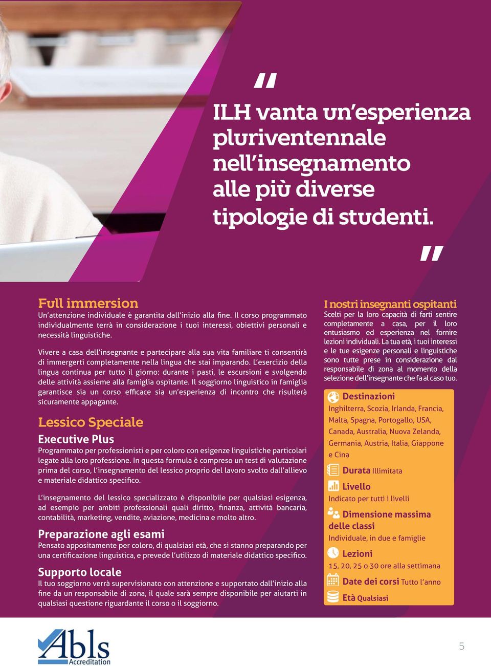 Vivere a casa dell insegnante e partecipare alla sua vita familiare ti consentirà di immergerti completamente nella lingua che stai imparando.