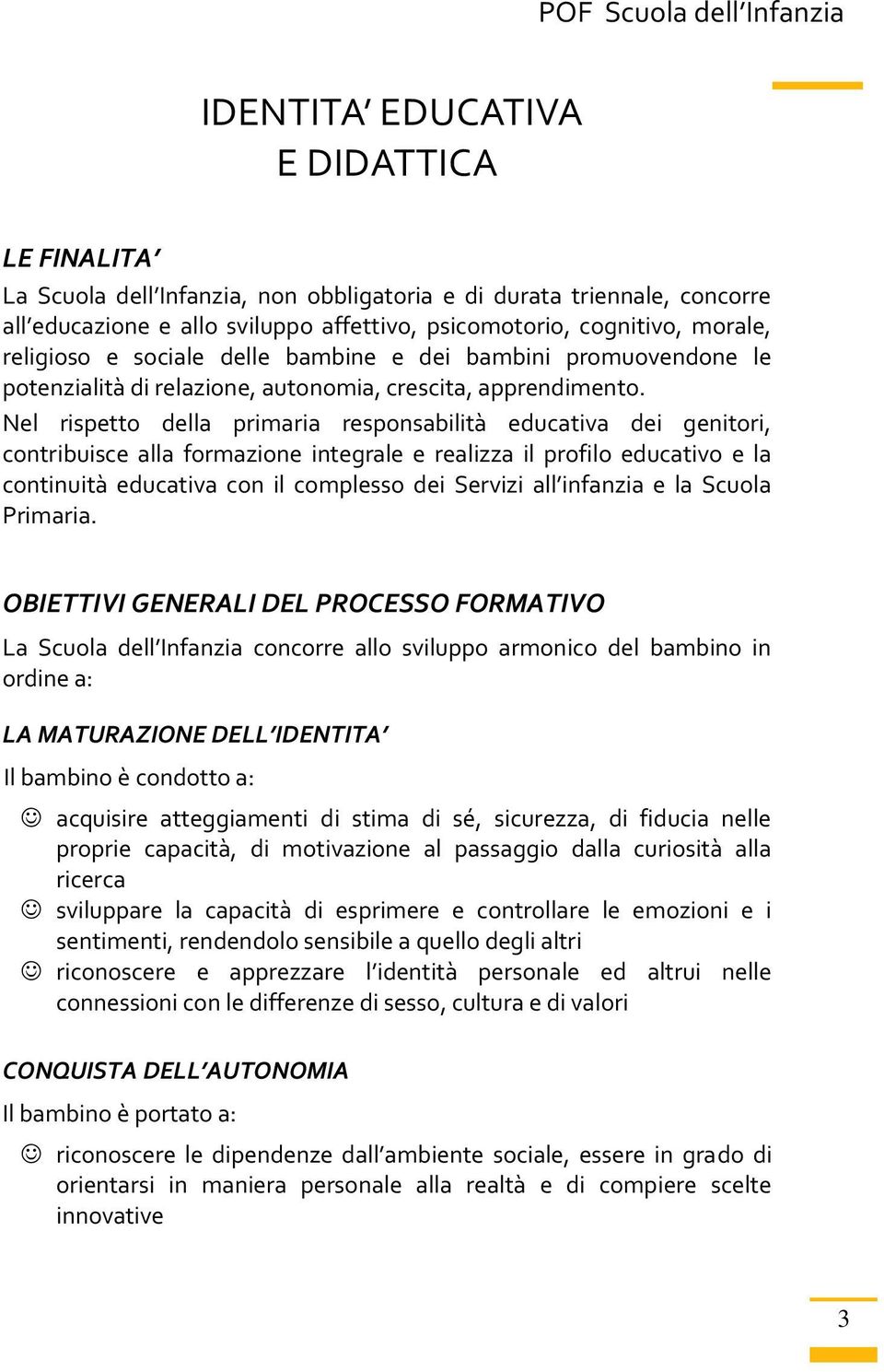 Nel rispetto della primaria responsabilità educativa dei genitori, contribuisce alla formazione integrale e realizza il profilo educativo e la continuità educativa con il complesso dei Servizi all