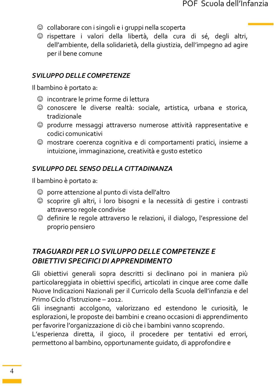 attraverso numerose attività rappresentative e codici comunicativi mostrare coerenza cognitiva e di comportamenti pratici, insieme a intuizione, immaginazione, creatività e gusto estetico SVILUPPO