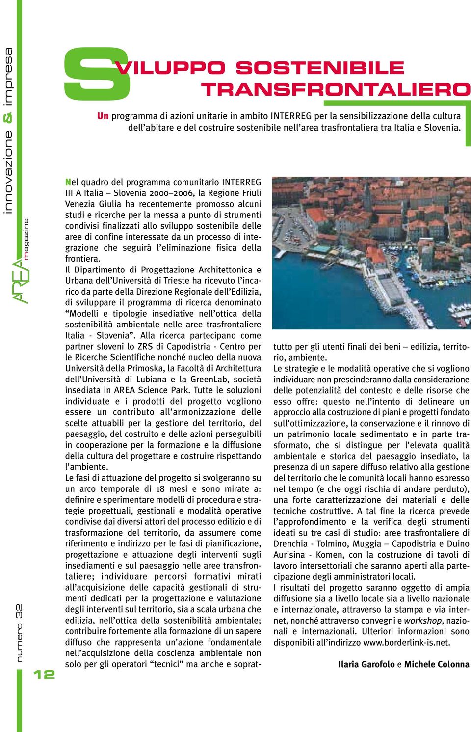 Nel quadro del programma comunitario INTERREG III A Italia Slovenia 2000 2006, la Regione Friuli Venezia Giulia ha recentemente promosso alcuni studi e ricerche per la messa a punto di strumenti