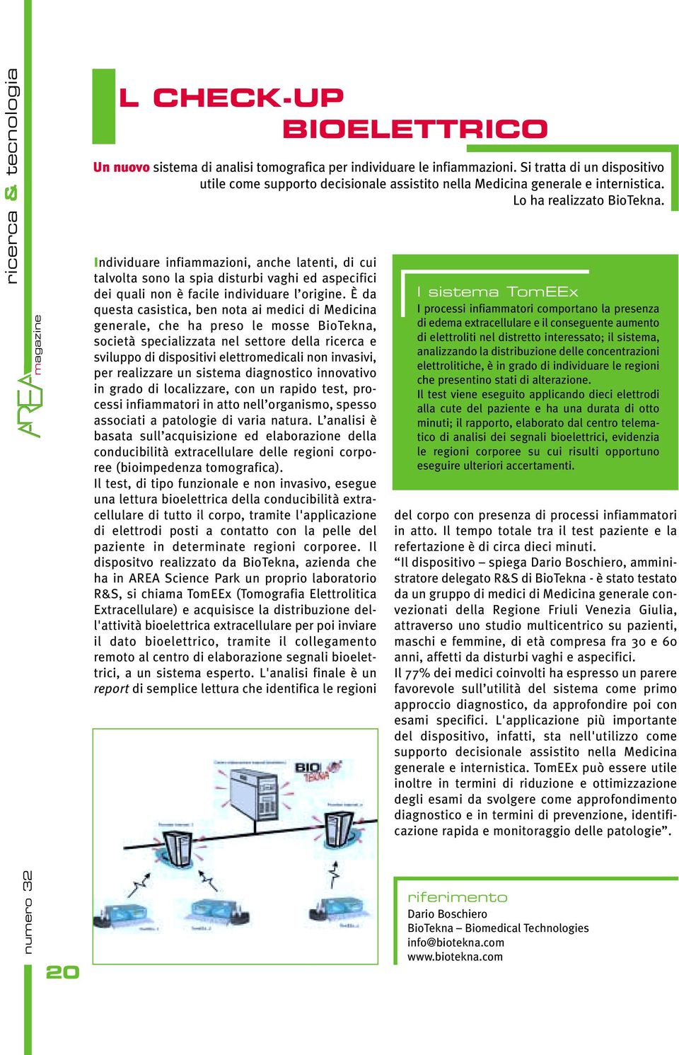 Individuare infiammazioni, anche latenti, di cui talvolta sono la spia disturbi vaghi ed aspecifici dei quali non è facile individuare l origine.