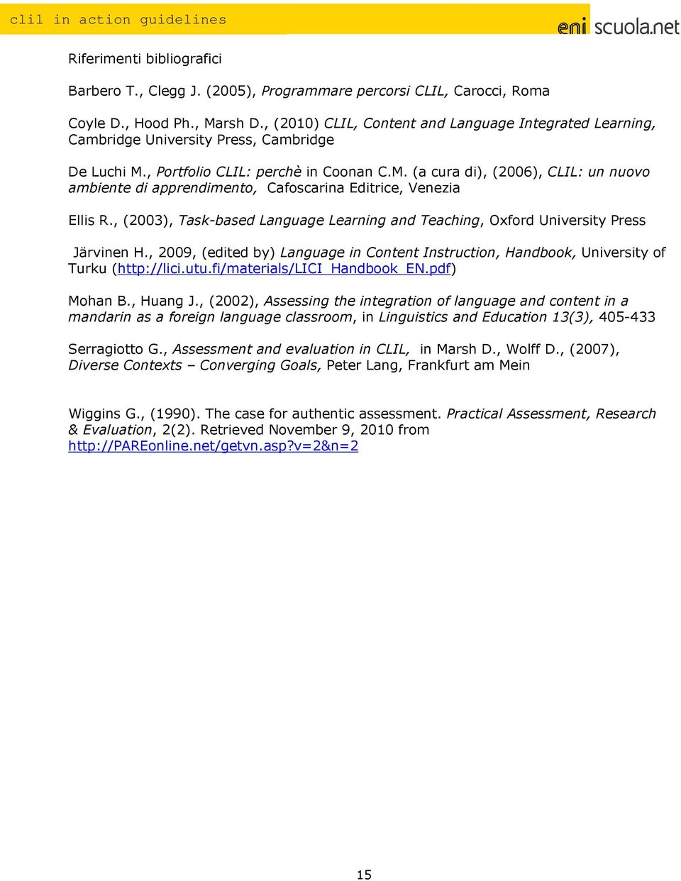 , Portfolio CLIL: perchè in Coonan C.M. (a cura di), (2006), CLIL: un nuovo ambiente di apprendimento, Cafoscarina Editrice, Venezia Ellis R.