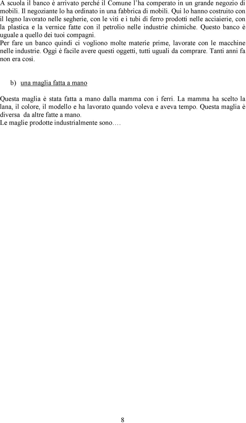 Questo banco è uguale a quello dei tuoi compagni. Per fare un banco quindi ci vogliono molte materie prime, lavorate con le macchine nelle industrie.