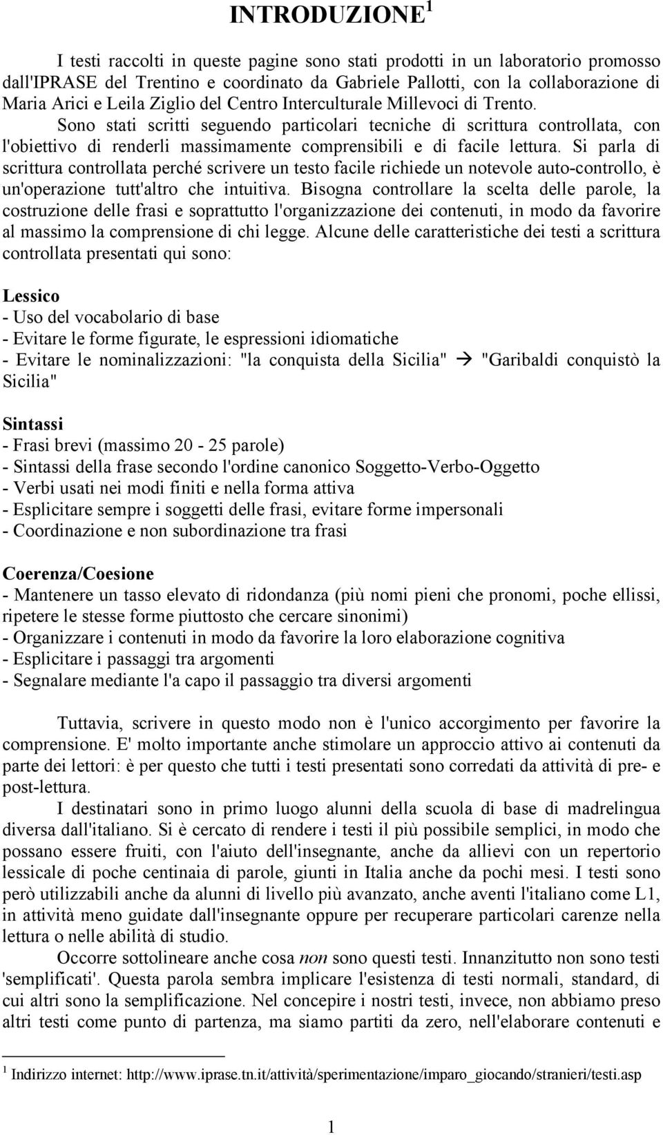 Sono stati scritti seguendo particolari tecniche di scrittura controllata, con l'obiettivo di renderli massimamente comprensibili e di facile lettura.