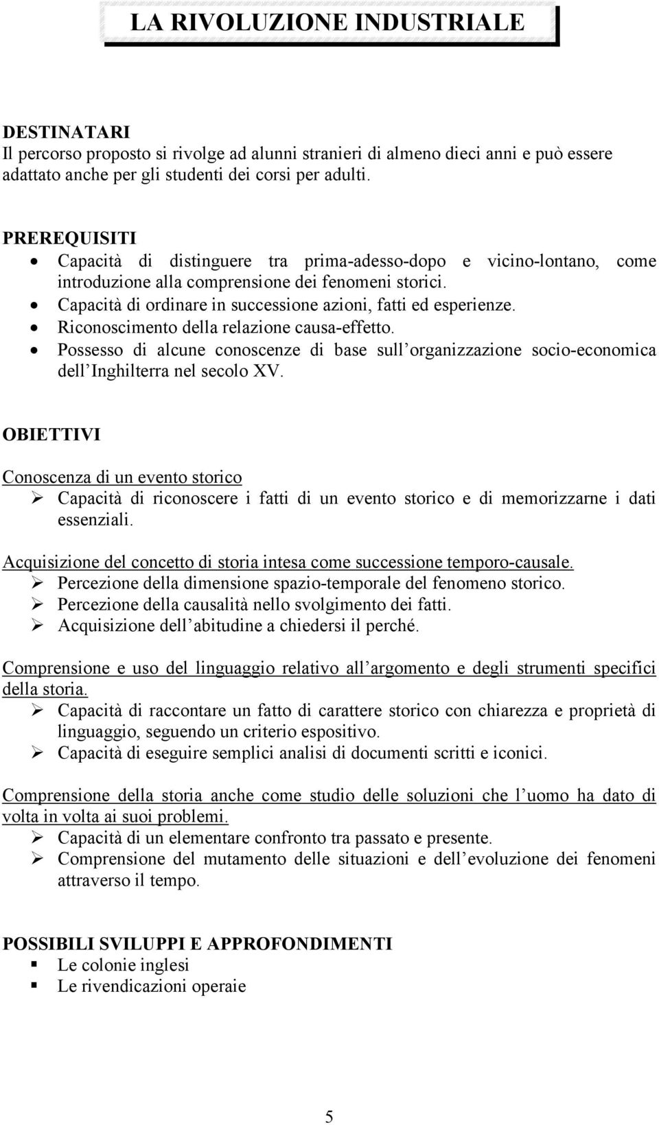 Riconoscimento della relazione causa-effetto. Possesso di alcune conoscenze di base sull organizzazione socio-economica dell Inghilterra nel secolo XV.