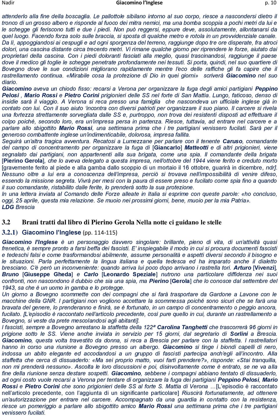 feriscono tutti e due i piedi. Non può reggersi, eppure deve, assolutamente, allontanarsi da quel luogo.