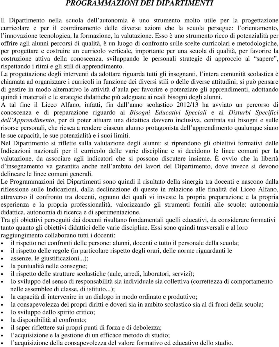 Esso è uno strumento ricco di potenzialità per offrire agli alunni percorsi di qualità, è un luogo di confronto sulle scelte curricolari e metodologiche, per progettare e costruire un curricolo