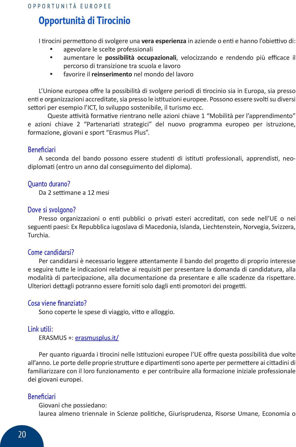 periodi di tirocinio sia in Europa, sia presso enti e organizzazioni accreditate, sia presso le istituzioni europee.