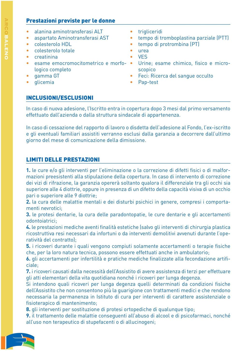 INCLUSIONI/ESCLUSIONI In caso di nuova adesione, l Iscritto entra in copertura dopo 3 mesi dal primo versamento effettuato dall azienda o dalla struttura sindacale di appartenenza.