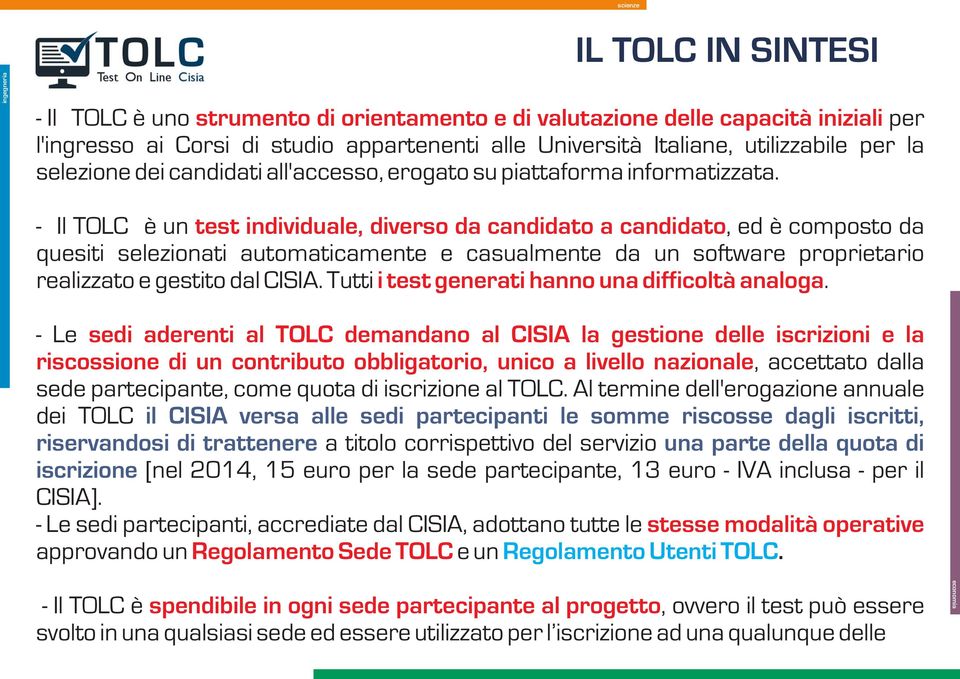 - Il TOLC è un test individuale, diverso da candidato a candidato, ed è composto da quesiti selezionati automaticamente e casualmente da un software proprietario realizzato e gestito dal CISIA.