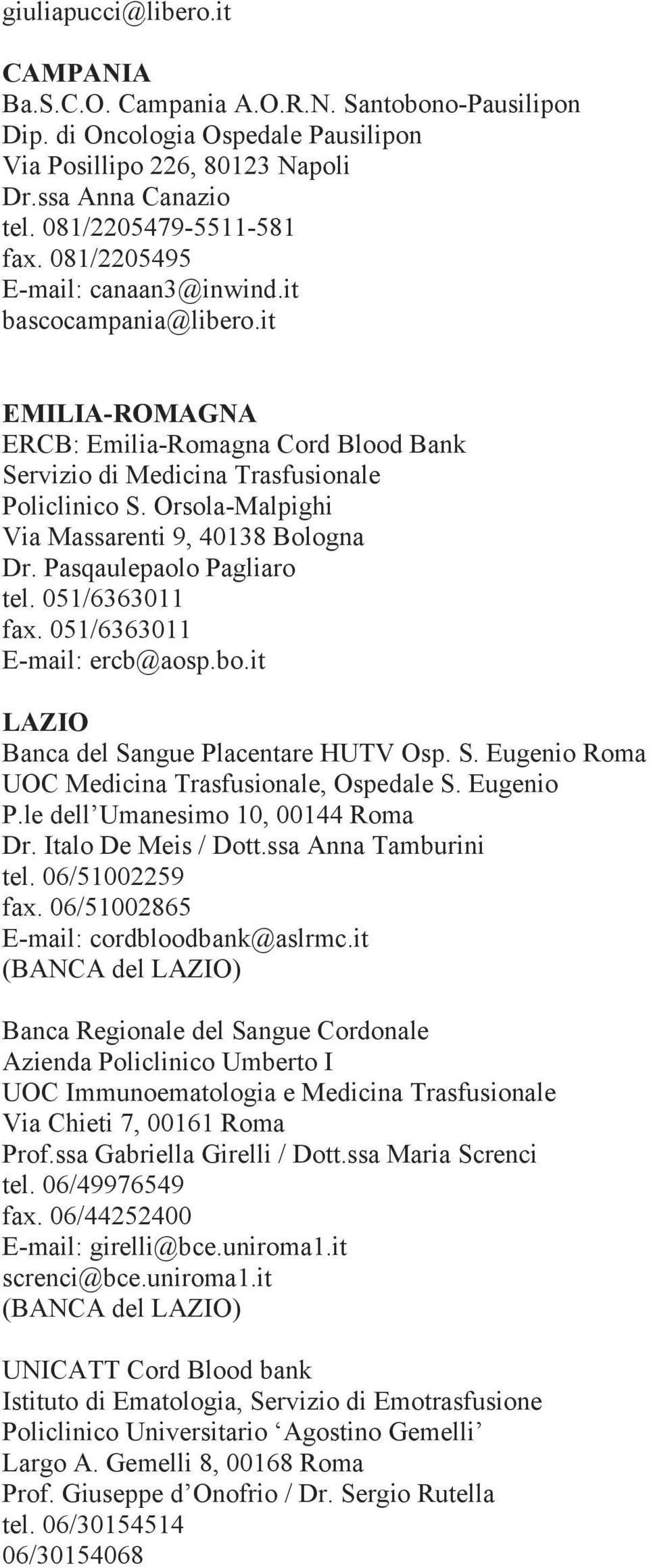 Orsola-Malpighi Via Massarenti 9, 40138 Bologna Dr. Pasqaulepaolo Pagliaro tel. 051/6363011 fax. 051/6363011 E-mail: ercb@aosp.bo.it LAZIO Banca del Sa