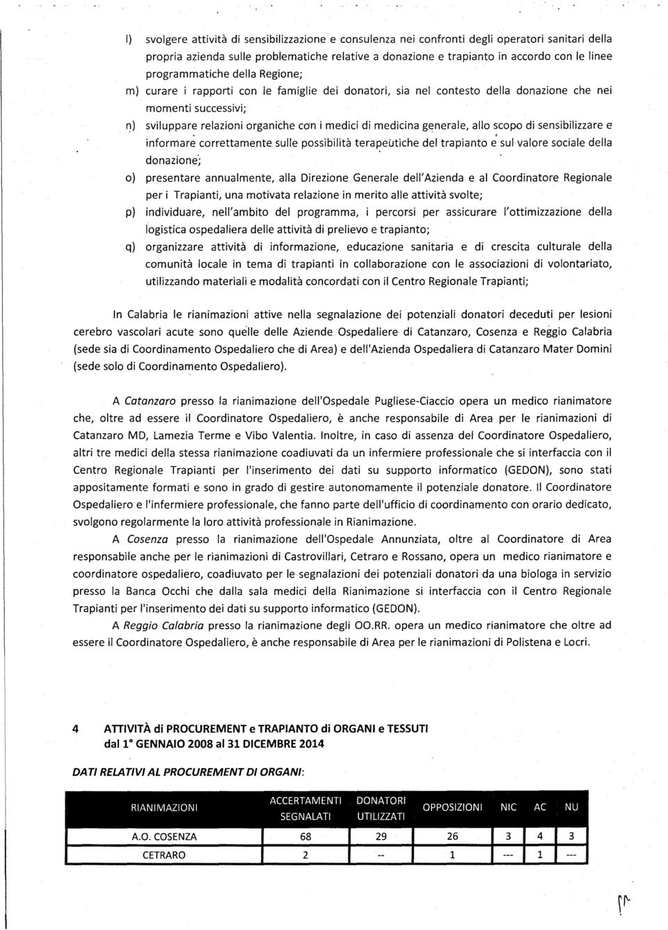 medicina generale, allo scopo di sensibilizzare e informar~ correttamente sulle possibilità terapeutiche del trapianto é sul valore sociale della donazione; o) presentare annualmente, alla Direzione