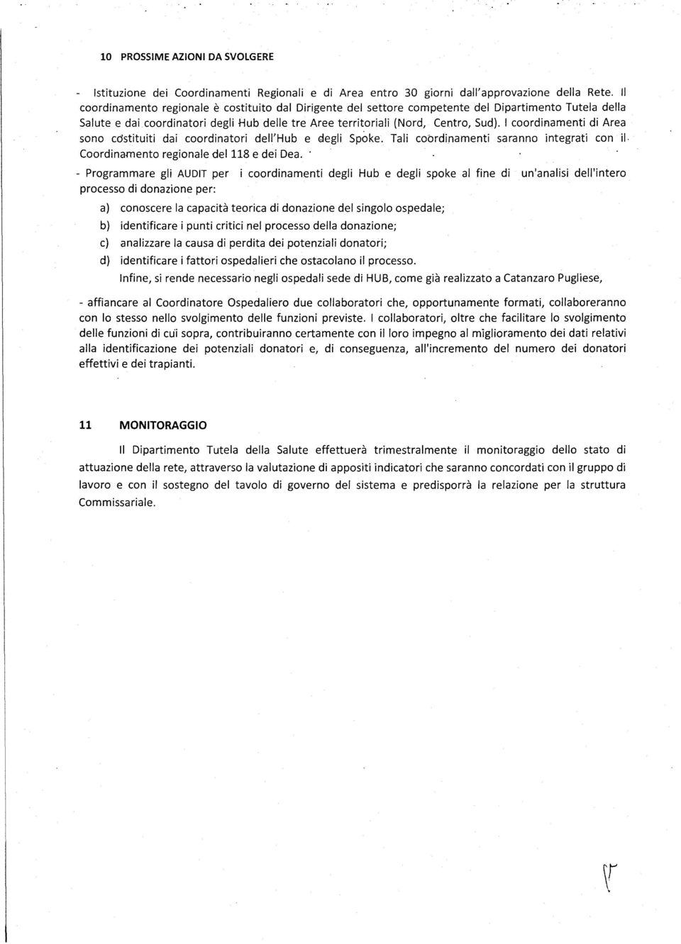 I coordinamenti di Area sono cdstituiti dai coordinatori dell'hub e degli Spoke. Tali coordinamenti saranno integrati con il Coordinamento regionale del 118 e dei Dea.