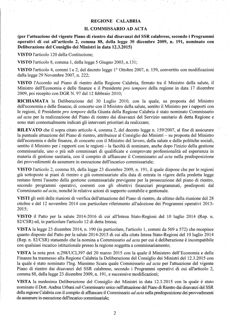 131; VISTO l'articolo 4, commi l e 2, del decreto legge lo Ottobre 2007, n. 159, convertito con modificazioni dalla legge 29 Novembre 2007, n.