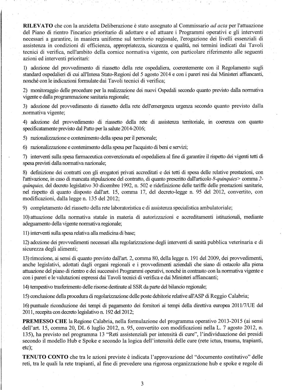 termìni indicati dai Tavoli tecnici di verifica, nell'ambito della cornice normativa vigente, con particolare riferimento alle seguenti azioni ed interventi prioritari: 1) adozione del provvedimento