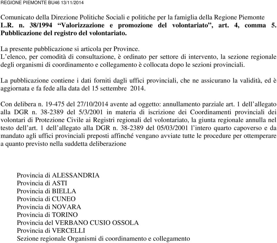 L elenco, per comodità di consultazione, è ordinato per settore di intervento, la sezione regionale degli organismi di coordinamento e collegamento è collocata dopo le sezioni provinciali.