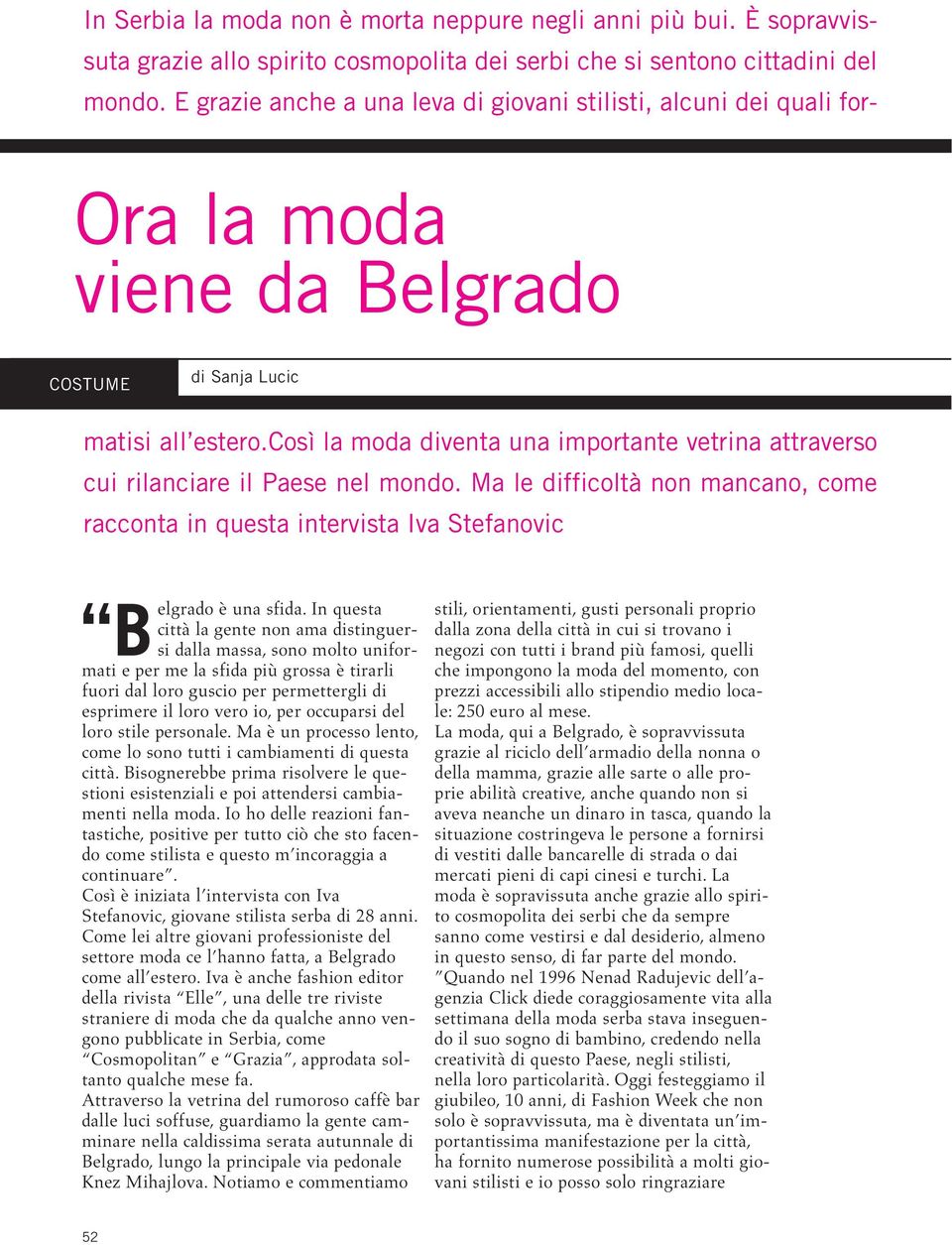 così la moda diventa una importante vetrina attraverso cui rilanciare il Paese nel mondo. Ma le difficoltà non mancano, come racconta in questa intervista Iva Stefanovic B elgrado è una sfida.