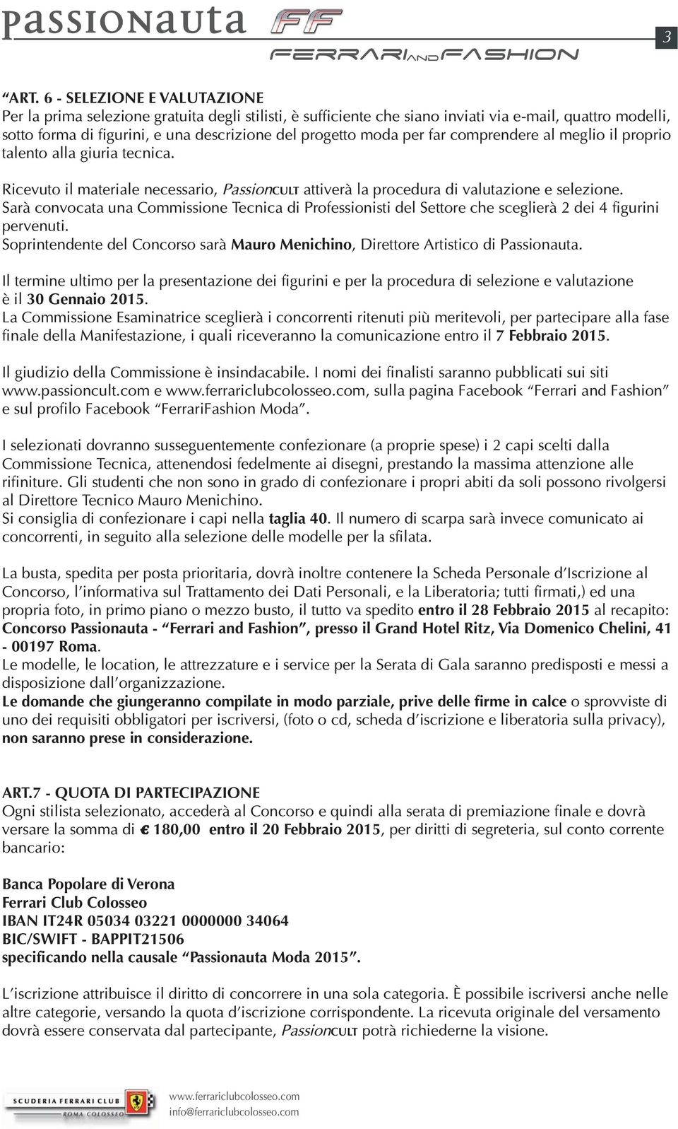 per far comprendere al meglio il proprio talento alla giuria tecnica. Ricevuto il materiale necessario, PassionCULT attiverà la procedura di valutazione e selezione.