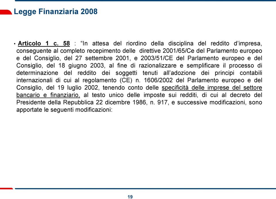 2003/51/CE del Parlamento europeo e del Consiglio, del 18 giugno 2003, al fine di razionalizzare e semplificare il processo di determinazione del reddito dei soggetti tenuti all adozione dei principi