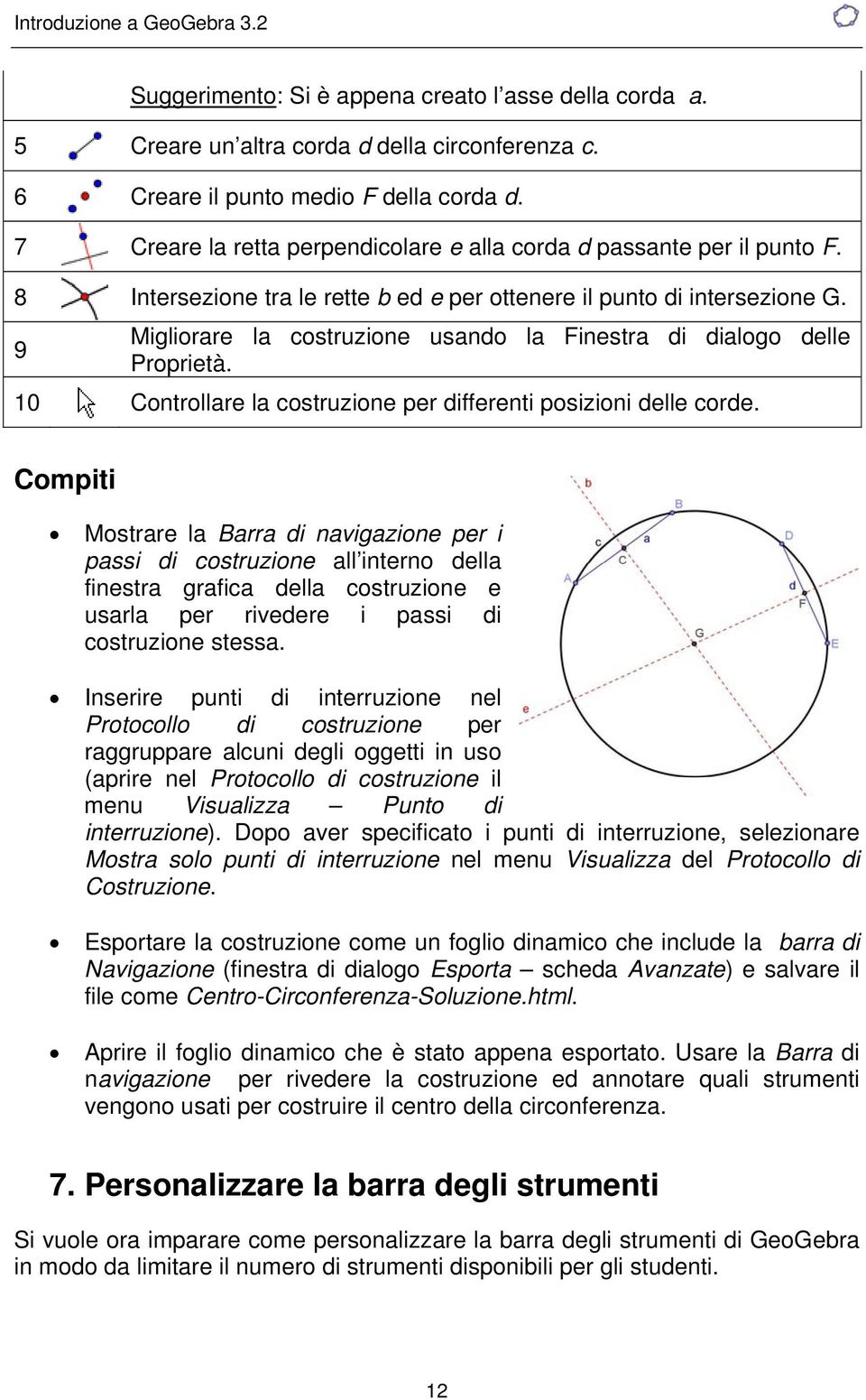 9 Migliorare la costruzione usando la Finestra di dialogo delle Proprietà. 10 Controllare la costruzione per differenti posizioni delle corde.