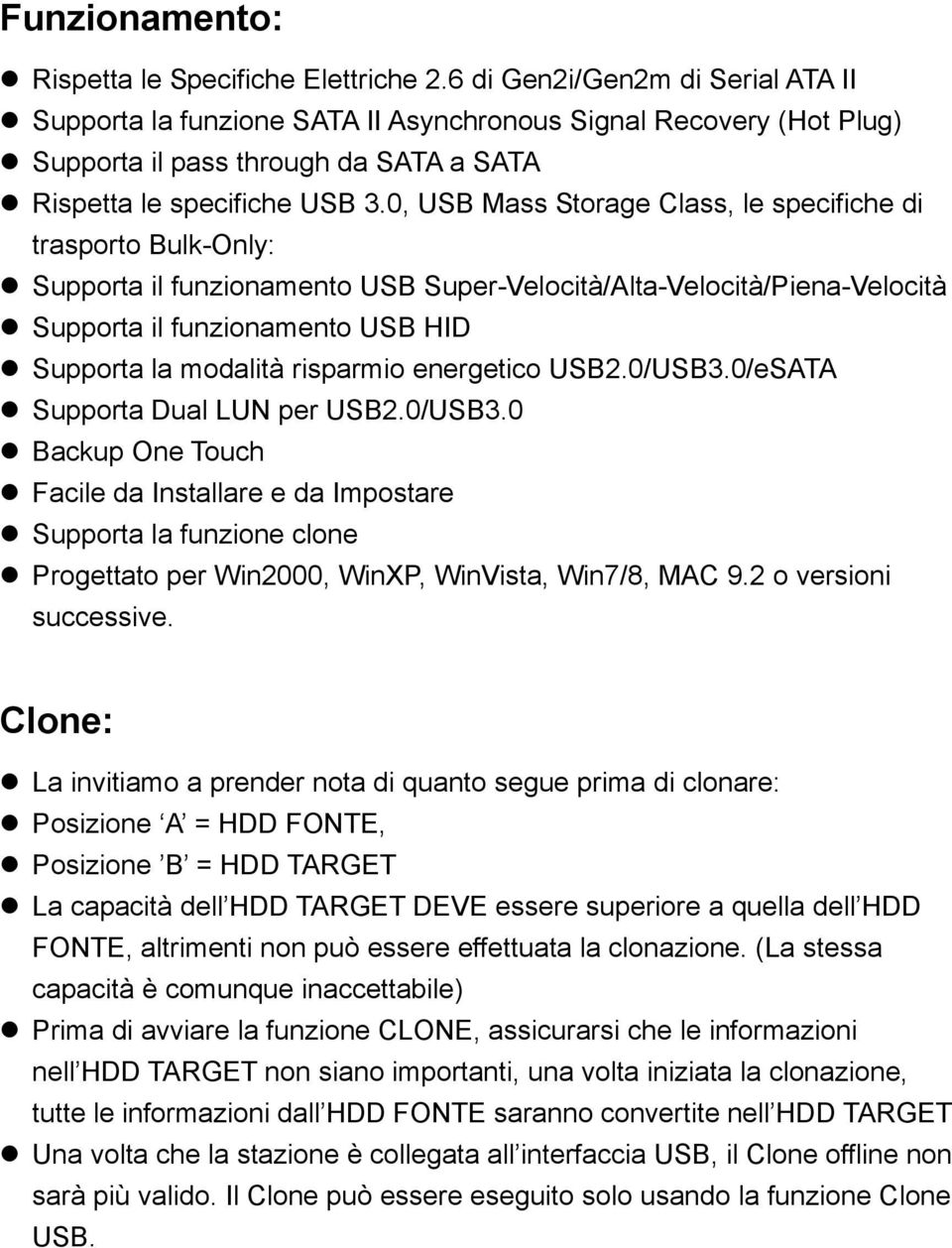 0, USB Mass Storage Class, le specifiche di trasporto Bulk-Only: Supporta il funzionamento USB Super-Velocità/Alta-Velocità/Piena-Velocità Supporta il funzionamento USB HID Supporta la modalità