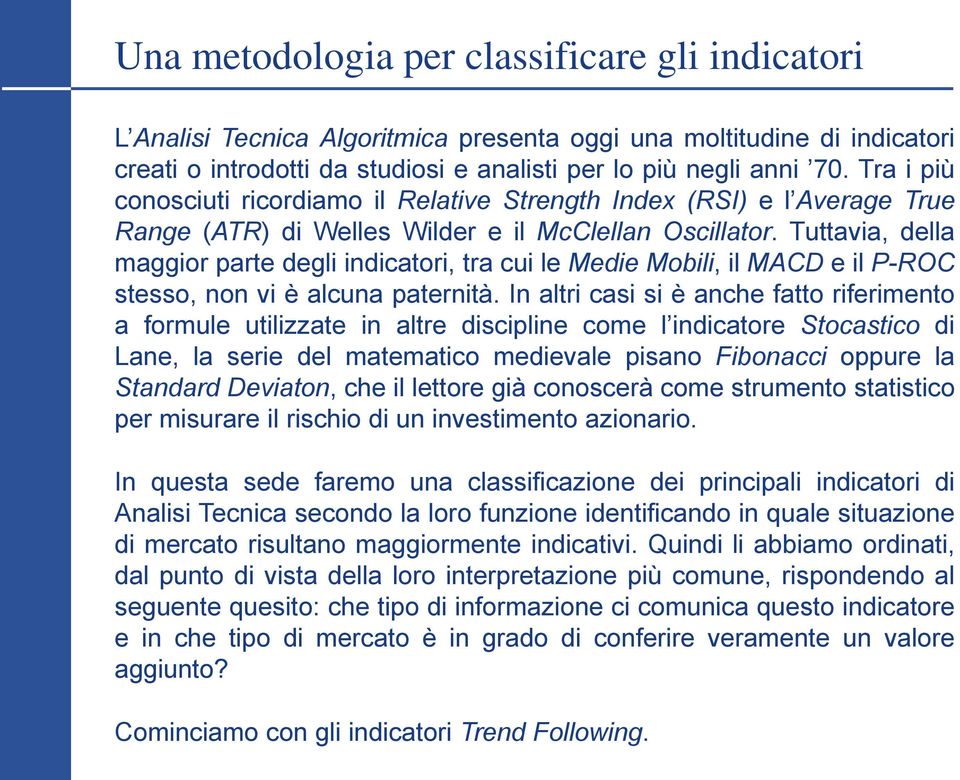 Tuttavia, della maggior parte degli indicatori, tra cui le Medie Mobili, il MACD e il P-ROC stesso, non vi è alcuna paternità.