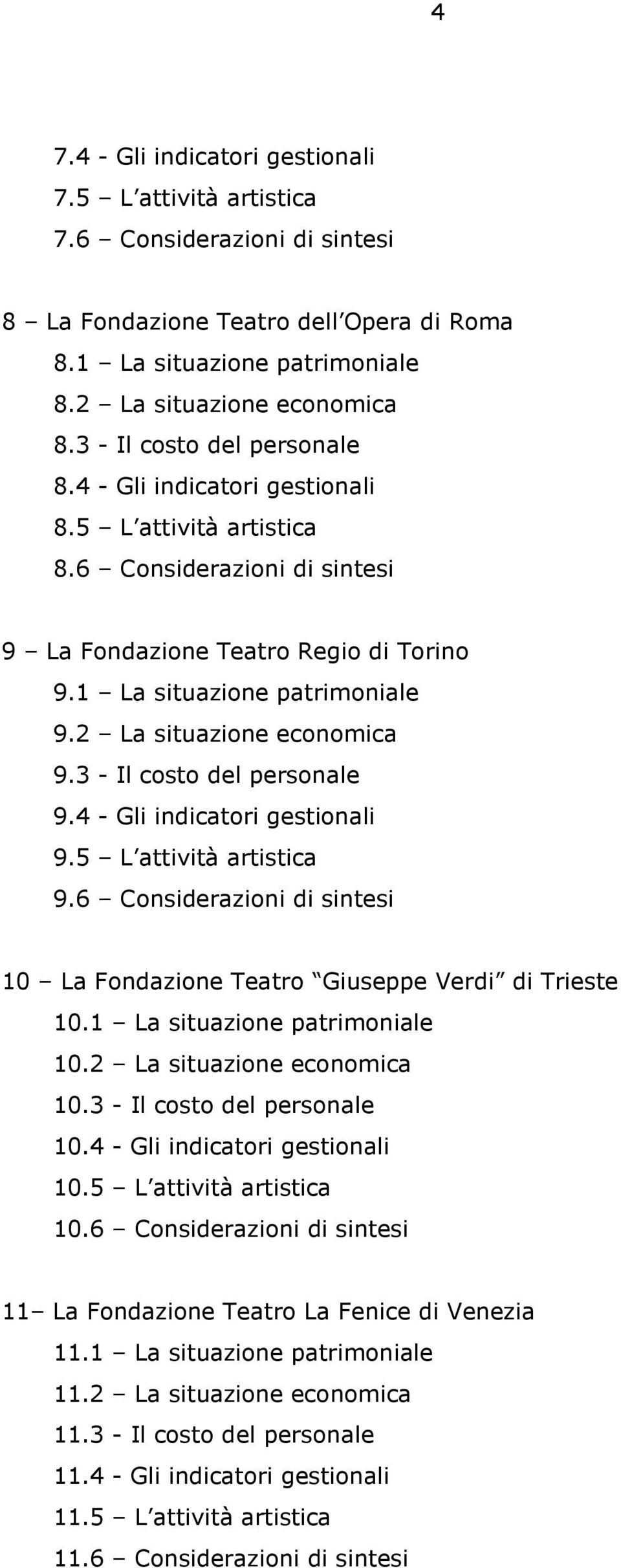 2 La situazione economica 9.3 - Il costo del personale 9.4 - Gli indicatori gestionali 9.5 L attività artistica 9.6 Considerazioni di sintesi 10 La Fondazione Teatro Giuseppe Verdi di Trieste 10.