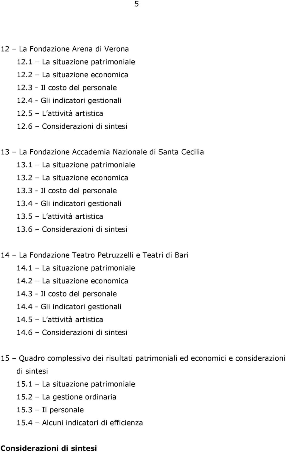 4 - Gli indicatori gestionali 13.5 L attività artistica 13.6 Considerazioni di sintesi 14 La Fondazione Teatro Petruzzelli e Teatri di Bari 14.1 La situazione patrimoniale 14.