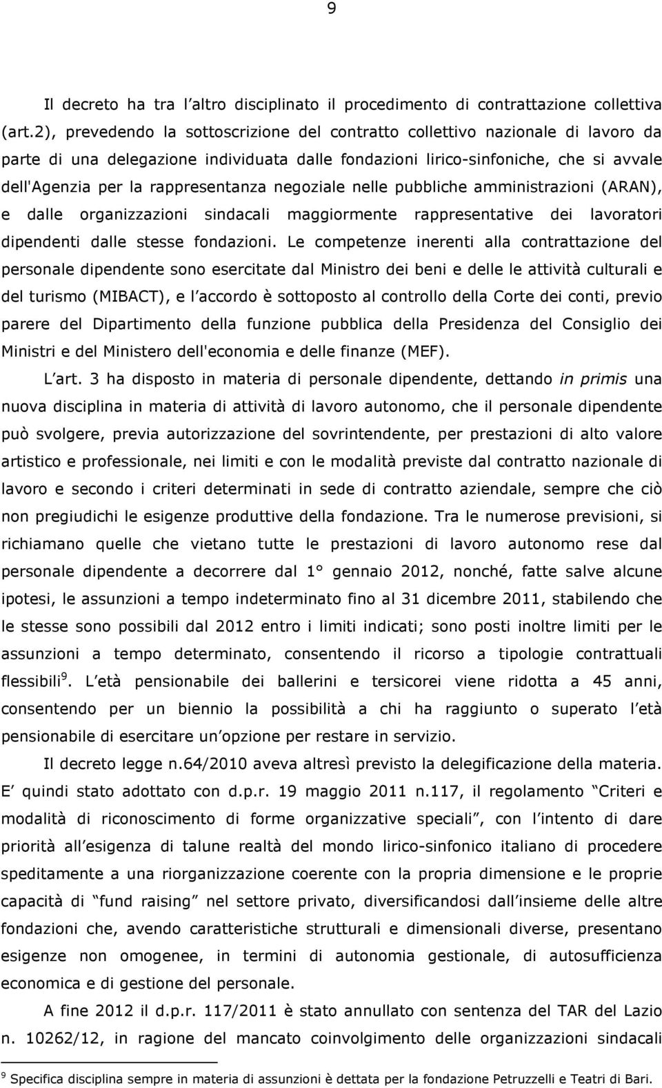 rappresentanza negoziale nelle pubbliche amministrazioni (ARAN), e dalle organizzazioni sindacali maggiormente rappresentative dei lavoratori dipendenti dalle stesse fondazioni.