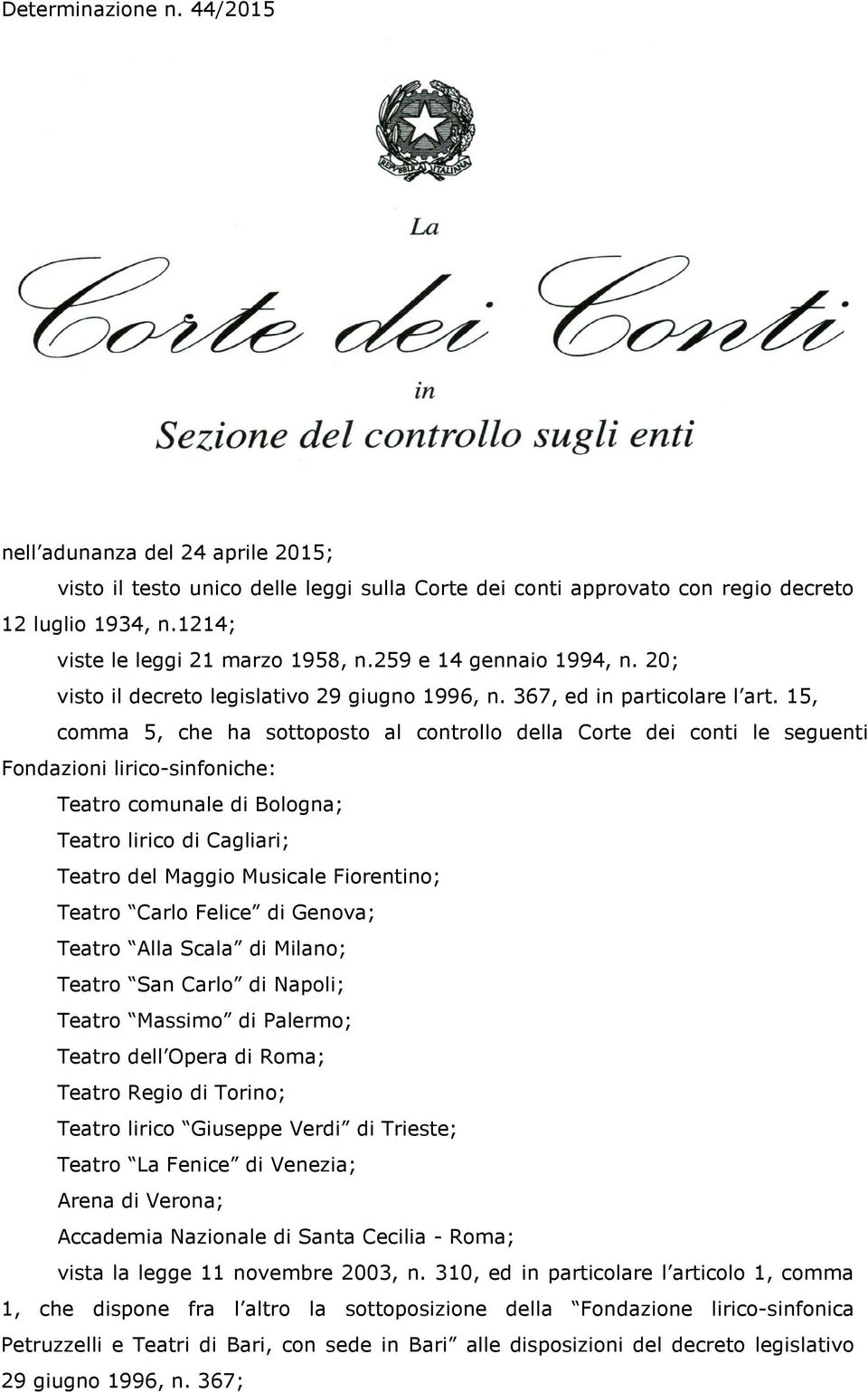 15, comma 5, che ha sottoposto al controllo della Corte dei conti le seguenti Fondazioni lirico-sinfoniche: Teatro comunale di Bologna; Teatro lirico di Cagliari; Teatro del Maggio Musicale