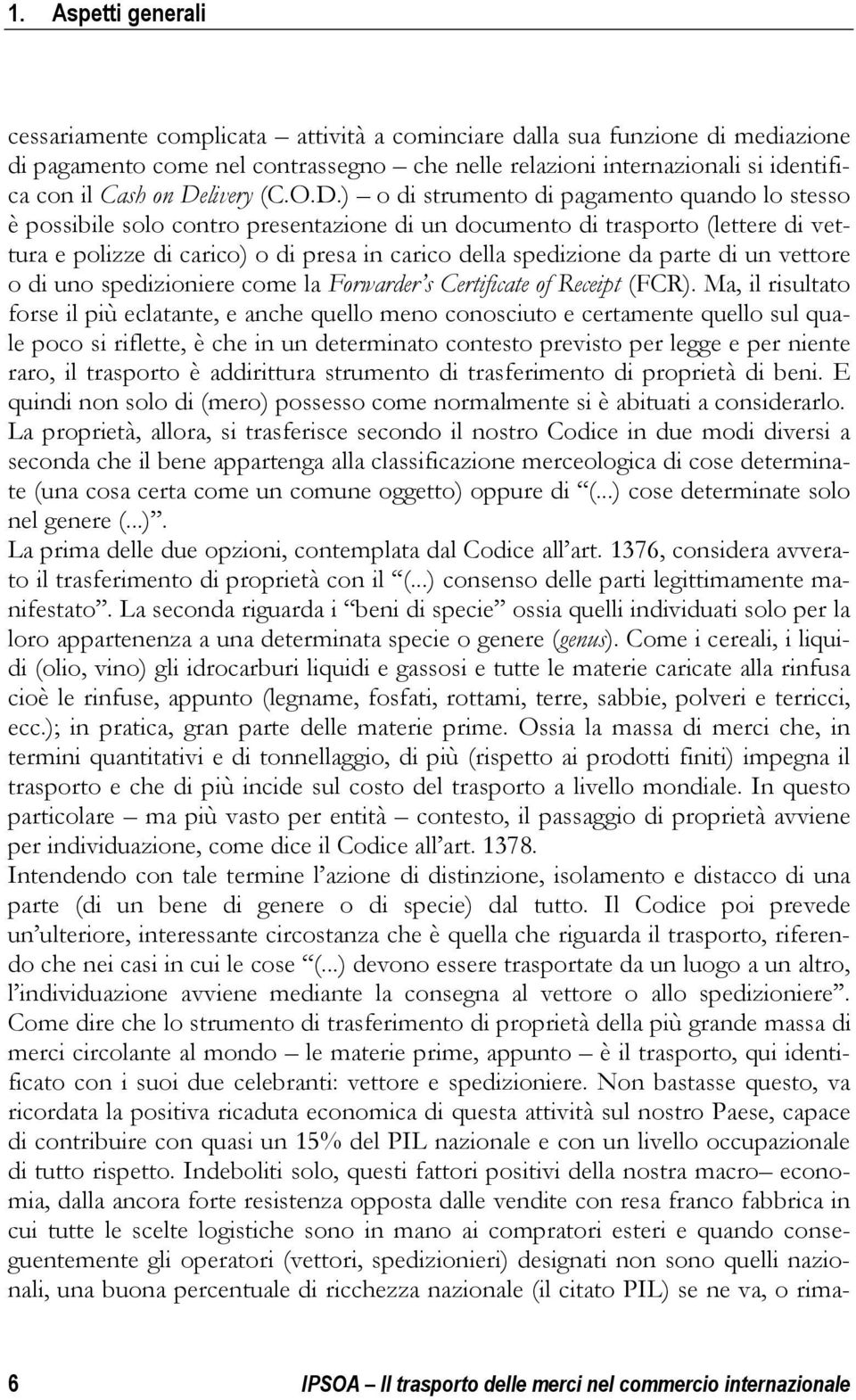 spedizione da parte di un vettore o di uno spedizioniere come la Forwarder s Certificate of Receipt (FCR).