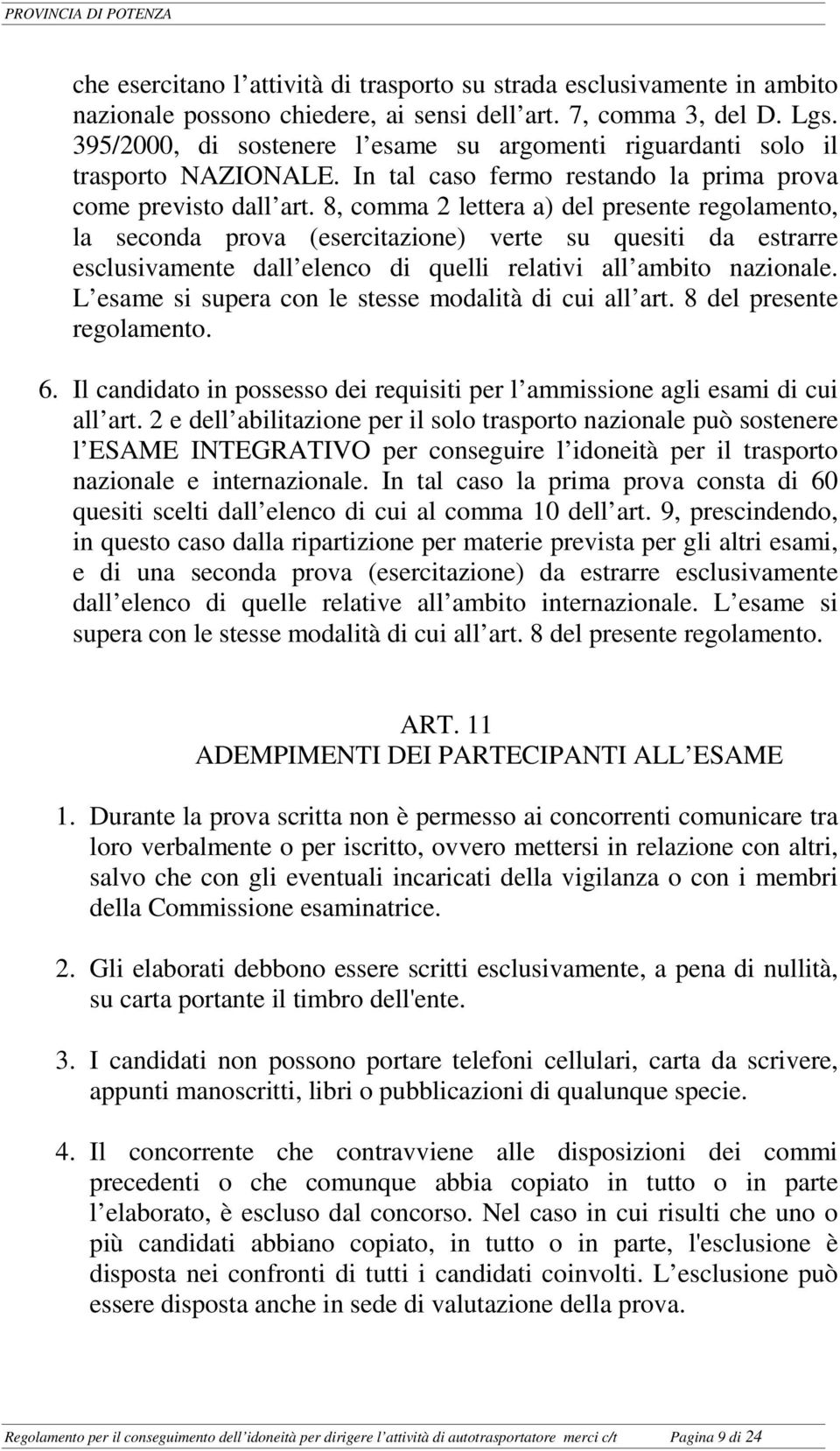 8, comma 2 lettera a) del presente regolamento, la seconda prova (esercitazione) verte su quesiti da estrarre esclusivamente dall elenco di quelli relativi all ambito nazionale.