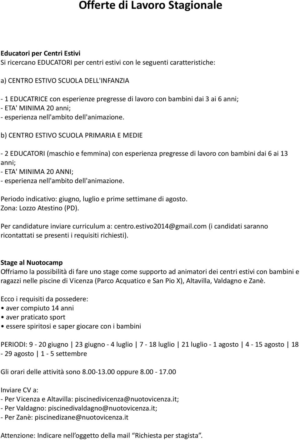 b) CENTRO ESTIVO SCUOLA PRIMARIA E MEDIE - 2 EDUCATORI (maschio e femmina) con esperienza pregresse di lavoro con bambini dai 6 ai 13 anni; - ETA' MINIMA 20 ANNI; - esperienza nell'ambito