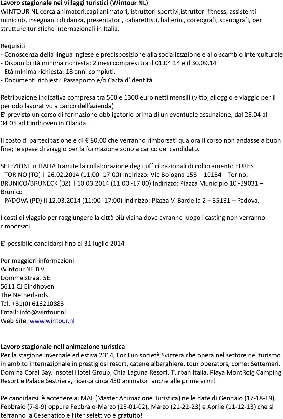 Requisiti - Conoscenza della lingua inglese e predisposizione alla socializzazione e allo scambio interculturale - Disponibilità minima richiesta: 2 mesi compresi tra il 01.04.14 e il 30.09.