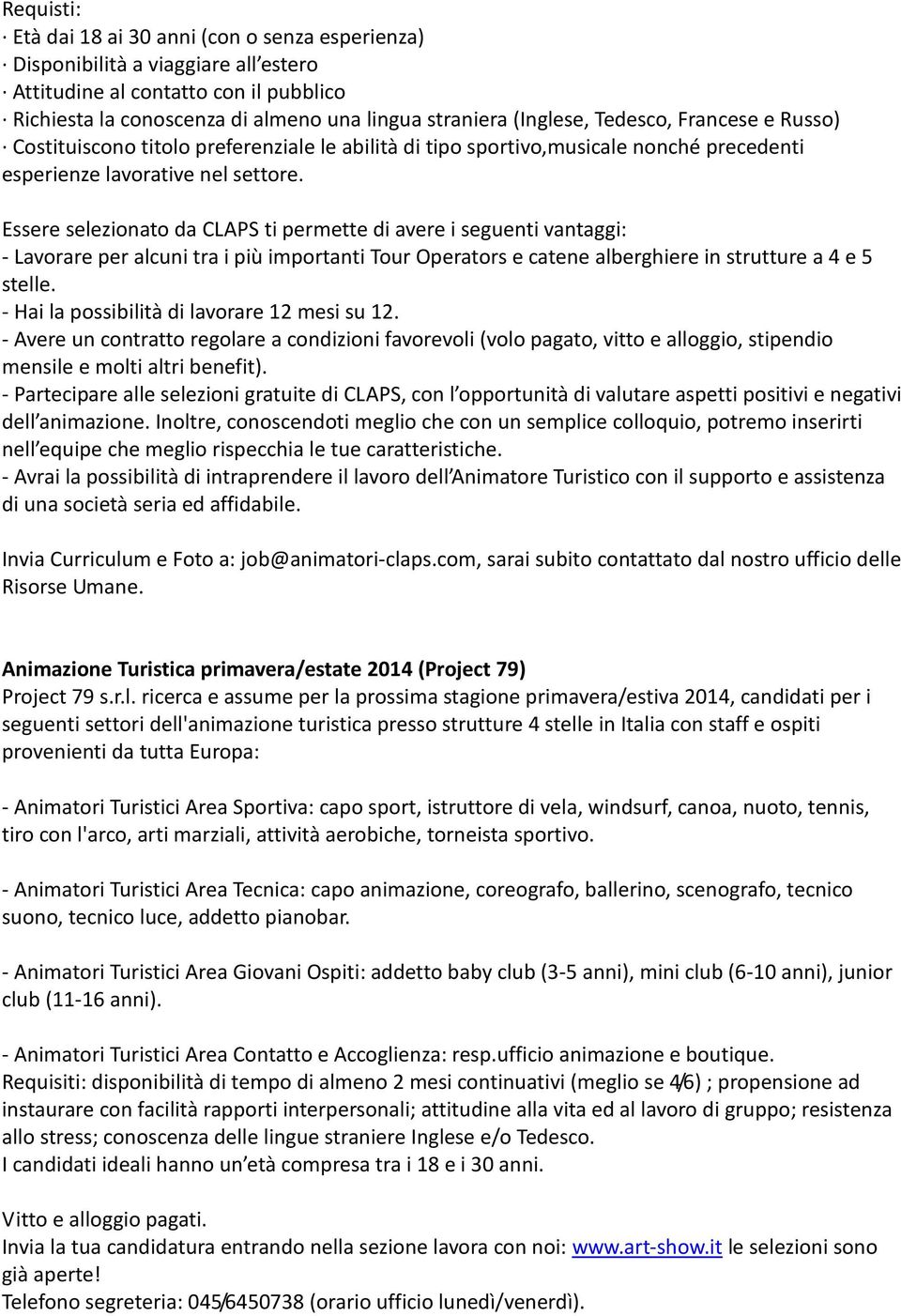 Essere selezionato da CLAPS ti permette di avere i seguenti vantaggi: - Lavorare per alcuni tra i più importanti Tour Operators e catene alberghiere in strutture a 4 e 5 stelle.