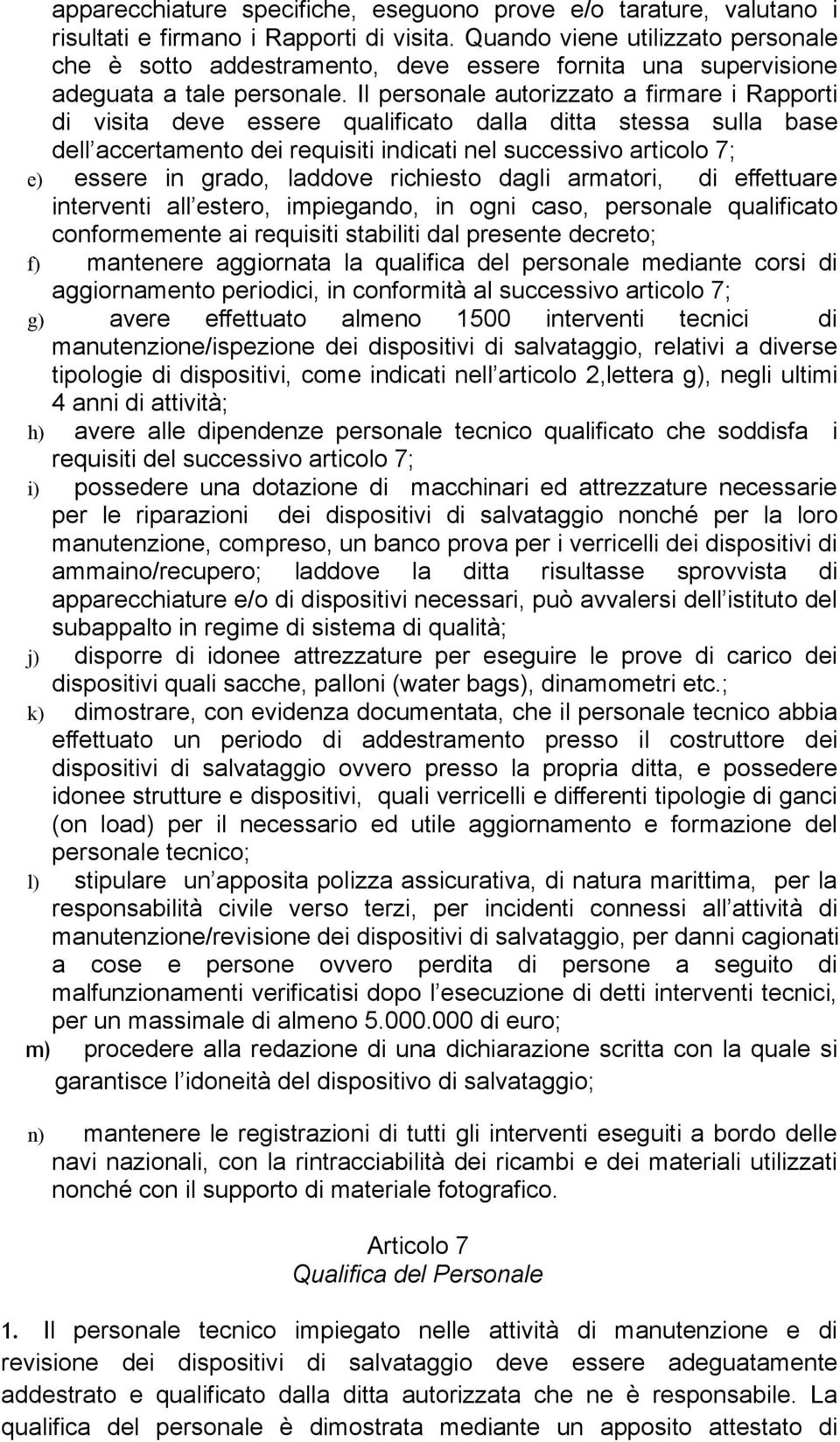 Il personale autorizzato a firmare i Rapporti di visita deve essere qualificato dalla ditta stessa sulla base dell accertamento dei requisiti indicati nel successivo articolo 7; e) essere in grado,