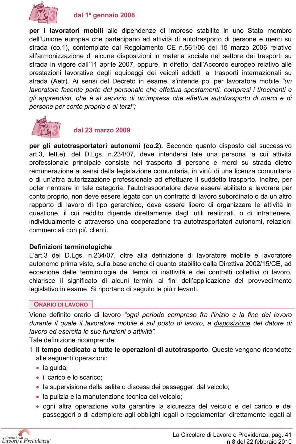 561/06 del 15 marzo 2006 relativo all armonizzazione di alcune disposizioni in materia sociale nel settore dei trasporti su strada in vigore dall 11 aprile 2007, oppure, in difetto, dall Accordo