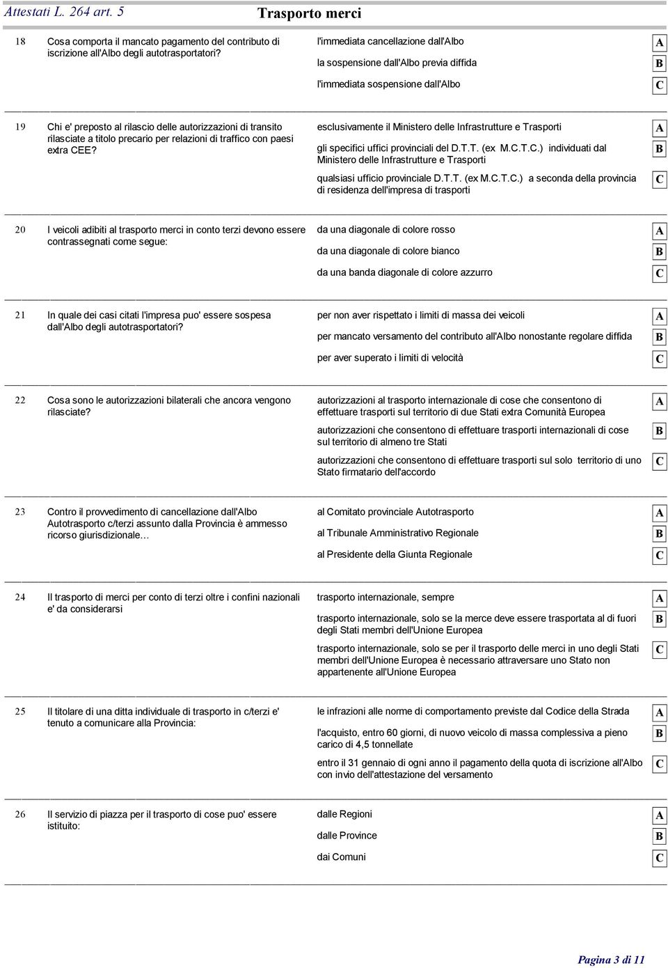 extra EE? esclusivamente il Ministero delle Infrastrutture e Trasporti gli specifici uffici provinciali del D.T.T. (ex M..T..) individuati dal Ministero delle Infrastrutture e Trasporti qualsiasi ufficio provinciale D.