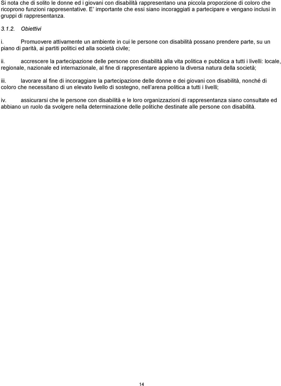 Promuovere attivamente un ambiente in cui le persone con disabilità possano prendere parte, su un piano di parità, ai partiti politici ed alla società civile; ii.