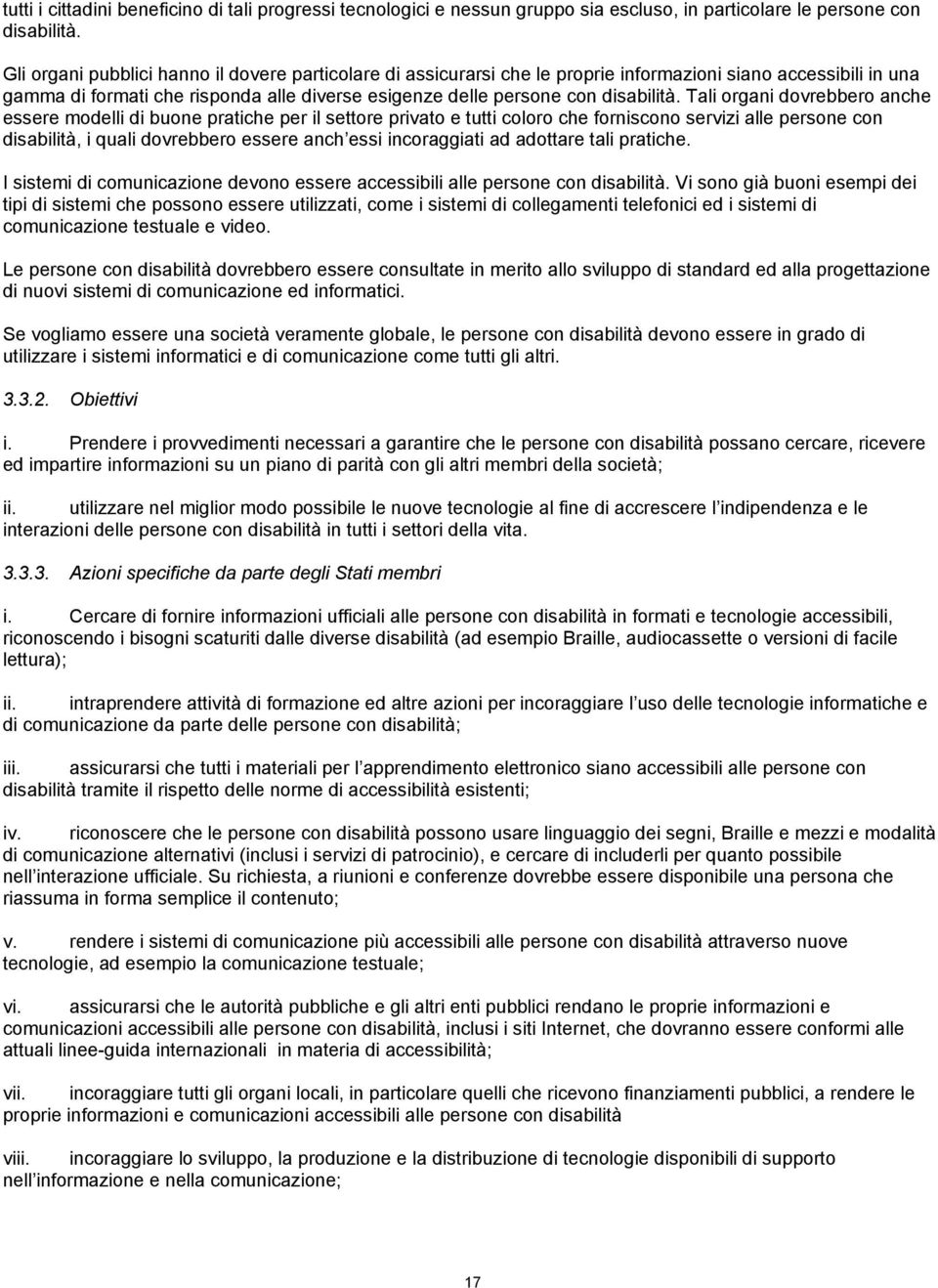 Tali organi dovrebbero anche essere modelli di buone pratiche per il settore privato e tutti coloro che forniscono servizi alle persone con disabilità, i quali dovrebbero essere anch essi