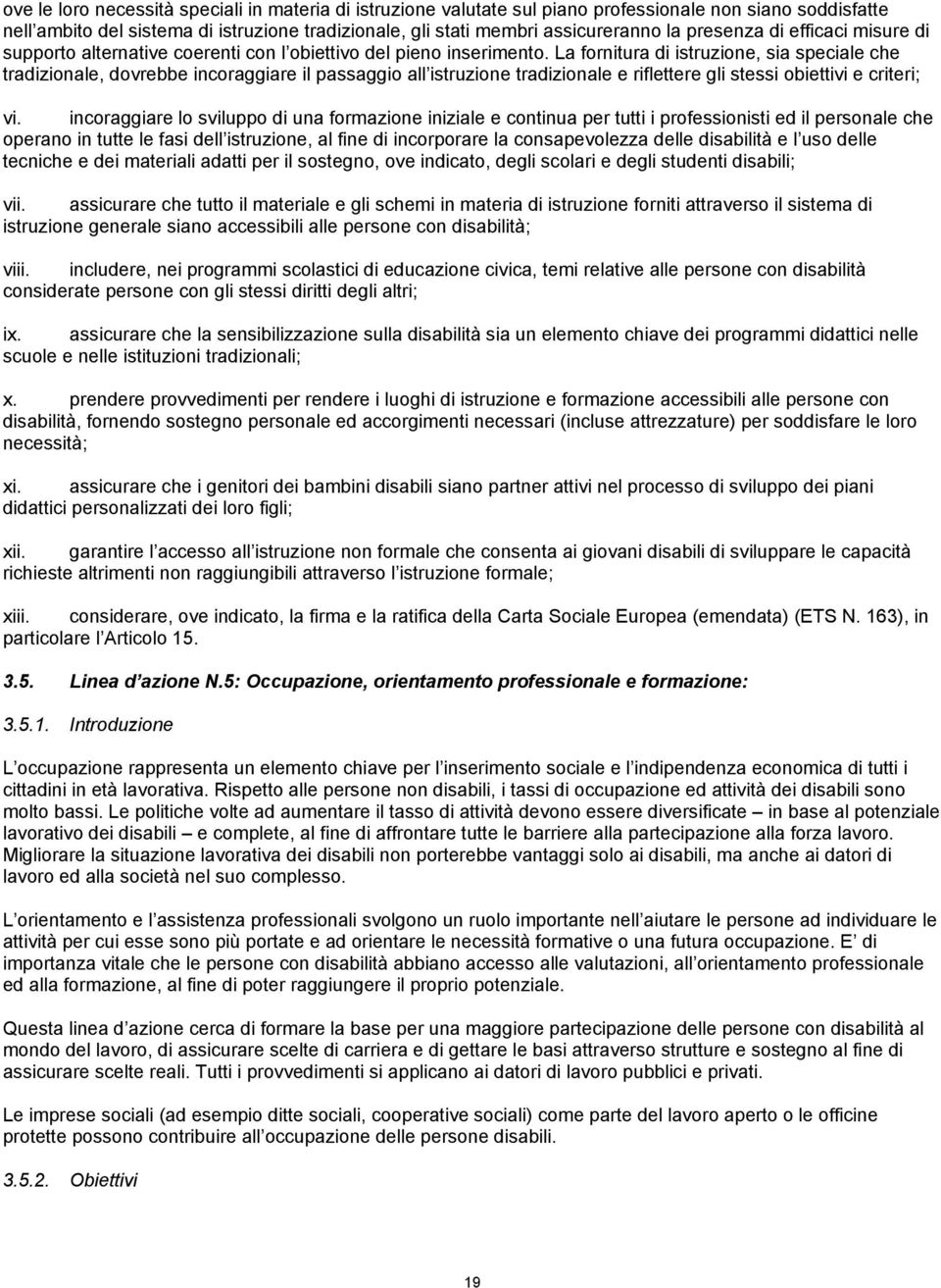 La fornitura di istruzione, sia speciale che tradizionale, dovrebbe incoraggiare il passaggio all istruzione tradizionale e riflettere gli stessi obiettivi e criteri; vi.