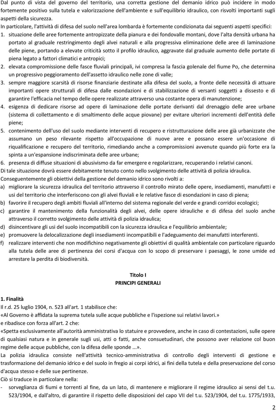 situazione delle aree fortemente antropizzate della pianura e dei fondovalle montani, dove l'alta densità urbana ha portato al graduale restringimento degli alvei naturali e alla progressiva