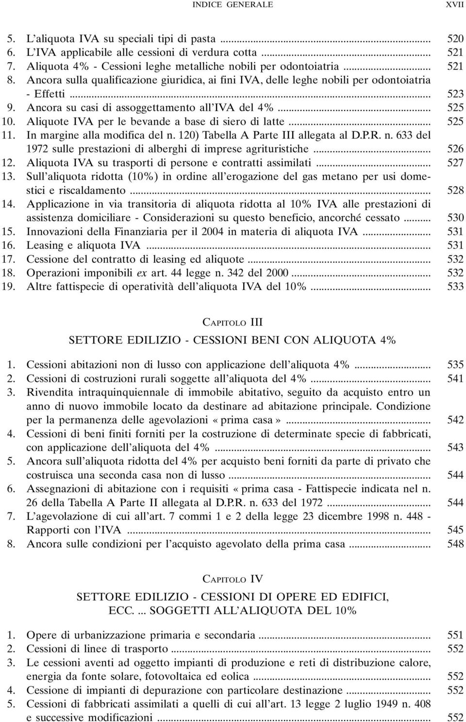 Aliquote IVA per le bevande a base di siero di latte... 525 11. In margine alla modifica del n. 120) Tabella A Parte III allegata al D.P.R. n. 633 del 1972 sulle prestazioni di alberghi di imprese agrituristiche.