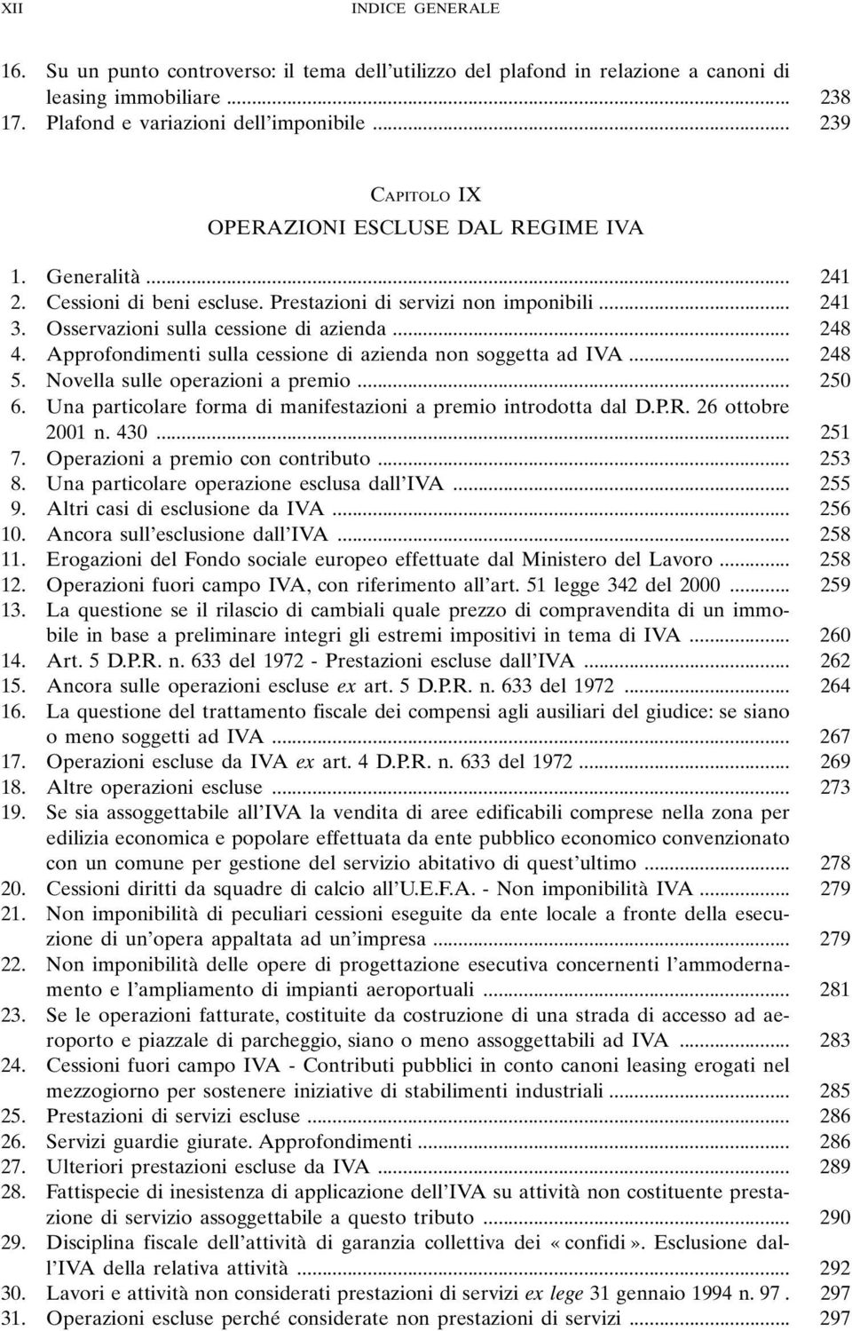 Approfondimenti sulla cessione di azienda non soggetta ad IVA... 248 5. Novella sulle operazioni a premio... 250 6. Una particolare forma di manifestazioni a premio introdotta dal D.P.R.