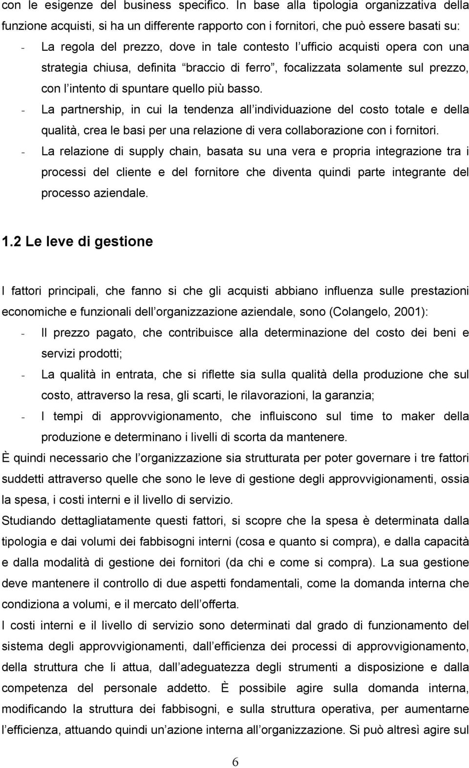 opera con una strategia chiusa, definita braccio di ferro, focalizzata solamente sul prezzo, con l intento di spuntare quello più basso.