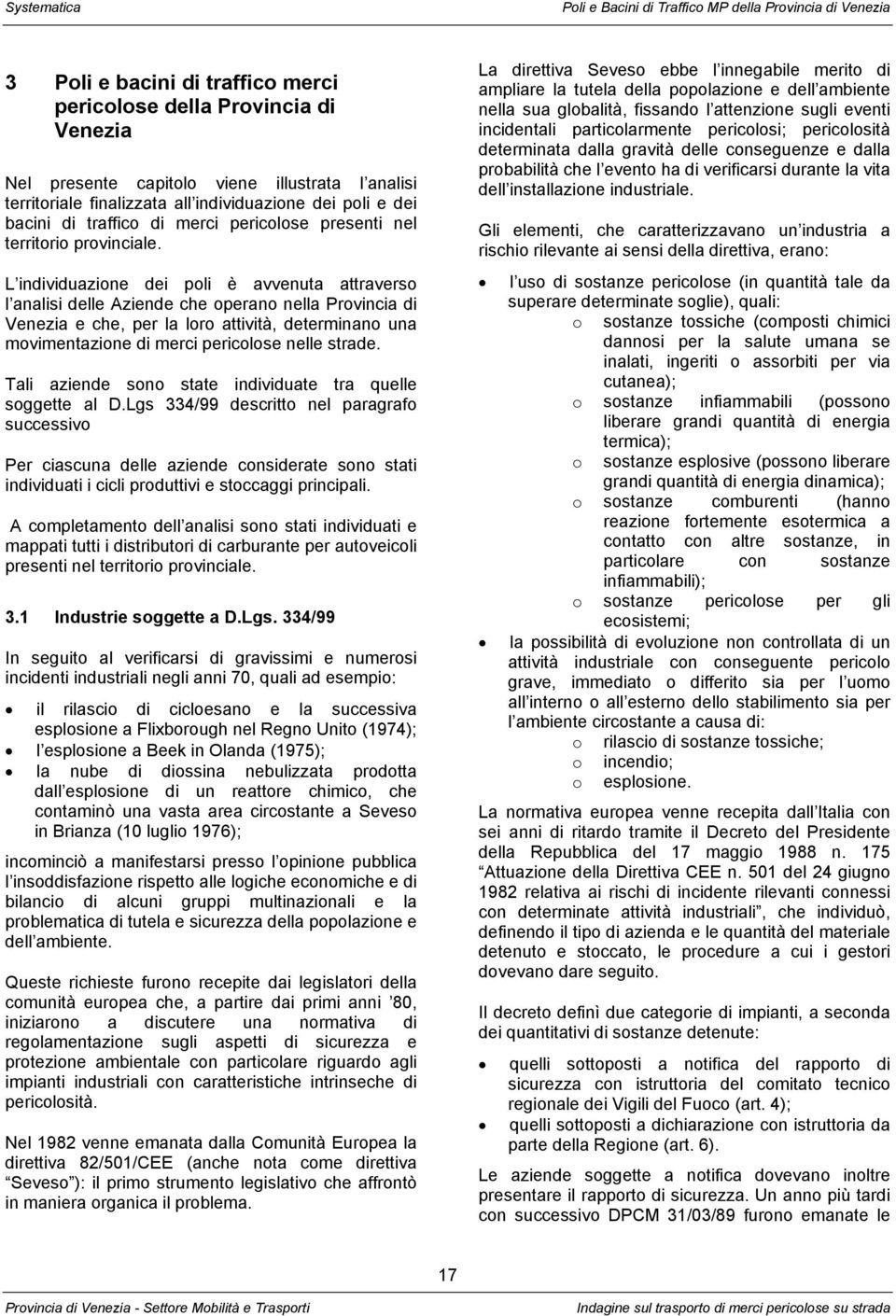 L individuazione dei poli è avvenuta attraverso l analisi delle Aziende che operano nella Provincia di Venezia e che, per la loro attività, determinano una movimentazione di merci pericolose nelle