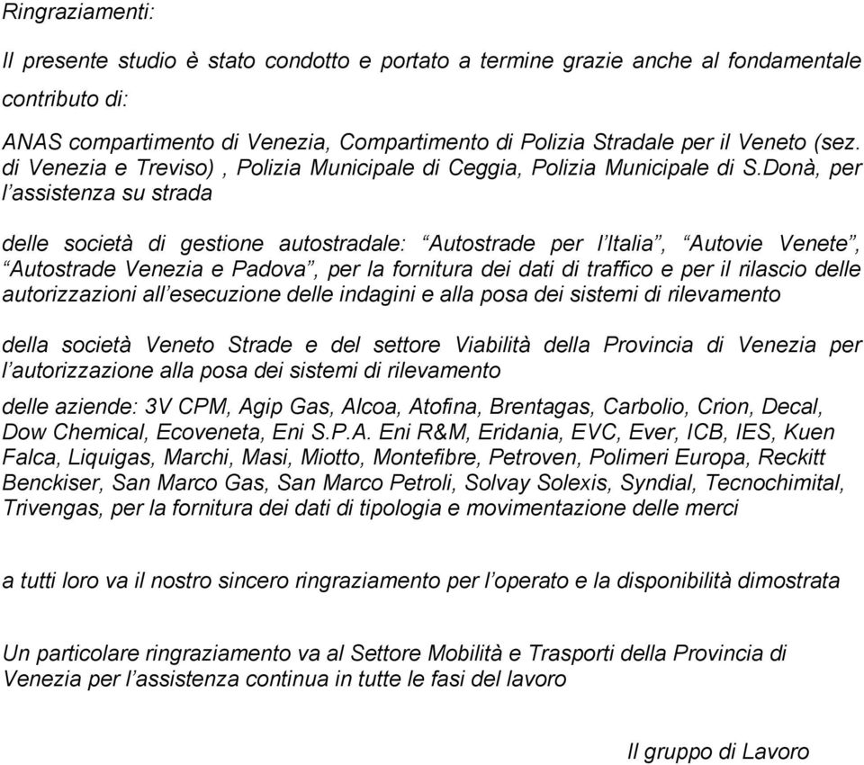 Donà, per l assistenza su strada delle società di gestione autostradale: Autostrade per l Italia, Autovie Venete, Autostrade Venezia e Padova, per la fornitura dei dati di traffico e per il rilascio